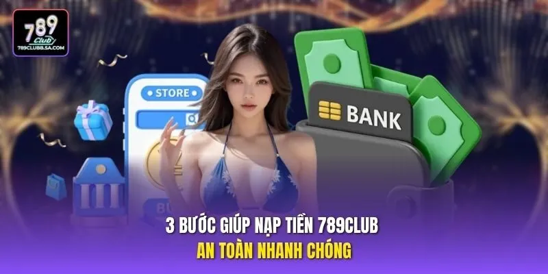 3 bước giúp nạp tiền 789club an toàn nhanh chóng