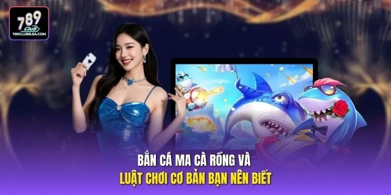 Bắn cá ma cà rồng và luật chơi cơ bản bạn nên biết