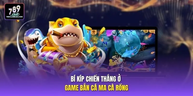 Bí kíp chiến thắng ở game bắn cá ma cà rồng