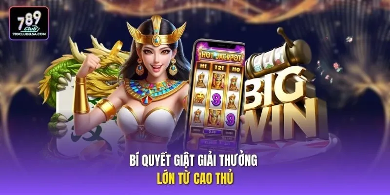 Bí quyết giật giải thưởng lớn từ cao thủ