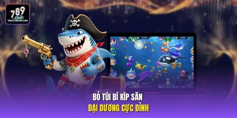 Bỏ túi bí kíp săn đại dương cực đỉnh Bỏ túi bí kíp săn đại dương cực đỉnh