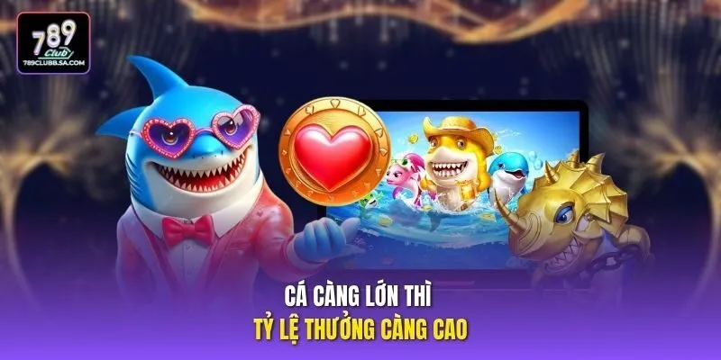 Cá càng lớn thì tỷ lệ thưởng càng cao.