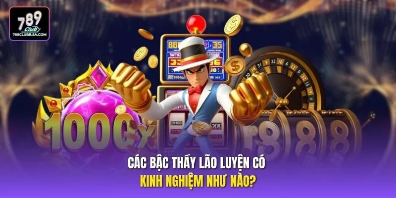 Các bậc thầy lão luyện có kinh nghiệm như nào?