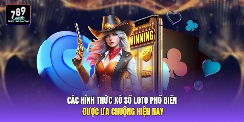 Các hình thức xổ số loto phổ biến được ưa chuộng hiện nay Các hình thức xổ số loto phổ biến được ưa chuộng hiện nay