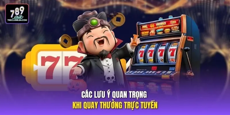 Các lưu ý quan trọng khi quay thưởng trực tuyến