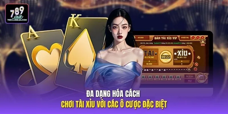 Đa dạng hóa cách chơi Tài Xỉu với các ô cược đặc biệt