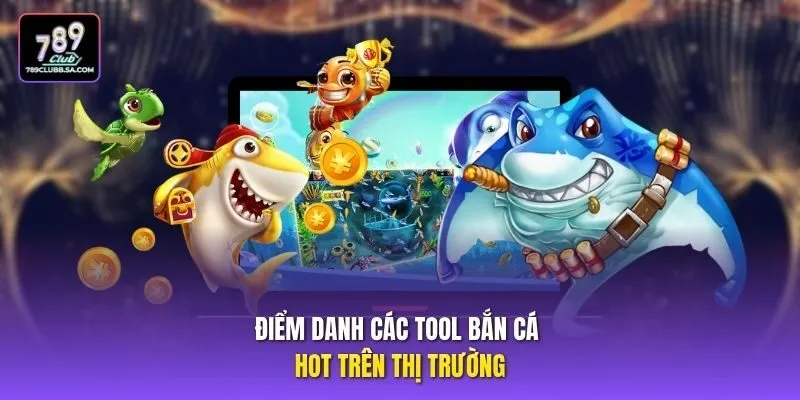Điểm danh các tool bắn cá hot trên thị trường