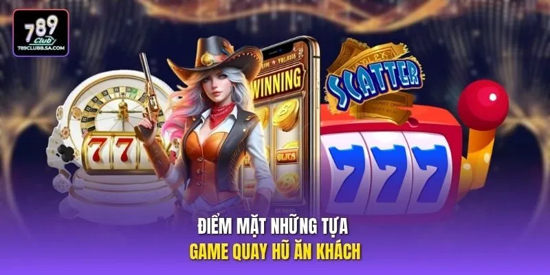 Điểm mặt những tựa game quay hũ ăn khách