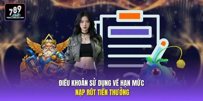 Điều khoản sử dụng về hạn mức nạp rút tiền thưởng Điều khoản sử dụng về hạn mức nạp rút tiền thưởng
