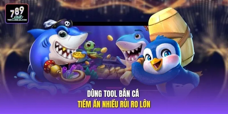 Dùng tool bắn cá tiềm ẩn nhiều rủi ro lớn