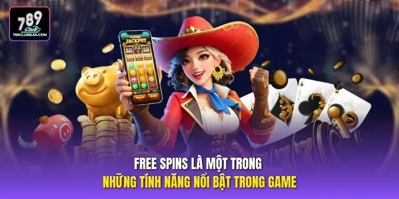Free Spins là một trong những tính năng nổi bật trong game.