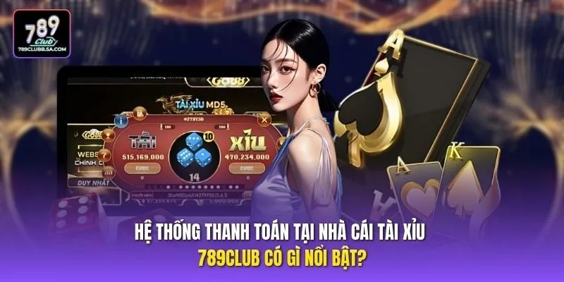 Hệ thống thanh toán tại nhà cái tài xỉu 789Club có gì nổi bật?