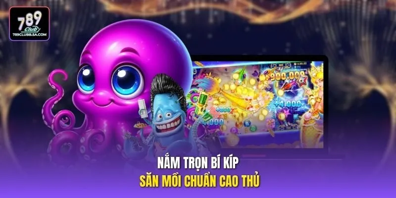 Nắm trọn bí kíp săn mồi chuẩn cao thủ