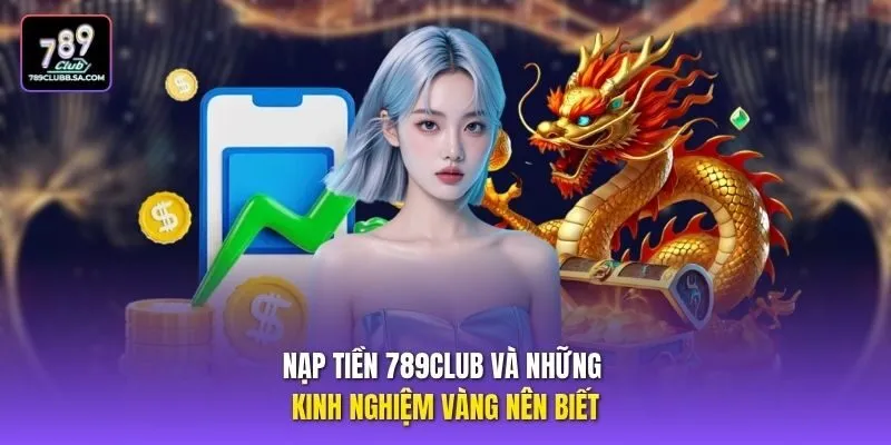 Nạp tiền 789club và những kinh nghiệm vàng nên biết