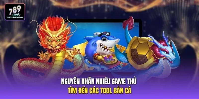 Nguyên nhân nhiều game thủ tìm đến các tool bắn cá