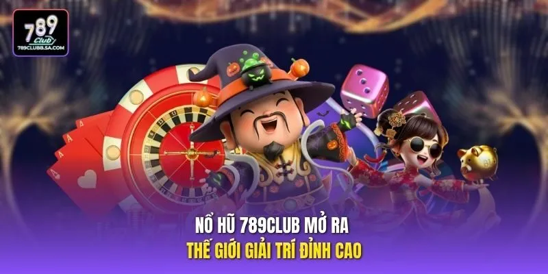 Nổ hũ 789club mở ra thế giới giải trí đỉnh cao