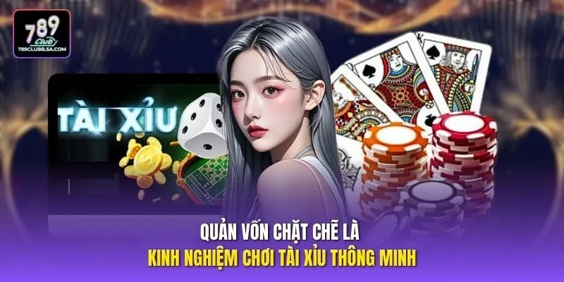 Quản vốn chặt chẽ là kinh nghiệm chơi tài xỉu thông minh