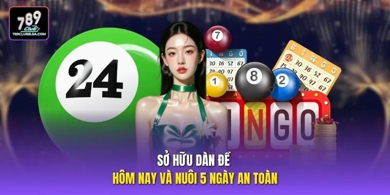 Sở hữu dàn đề hôm nay và nuôi 5 ngày an toàn