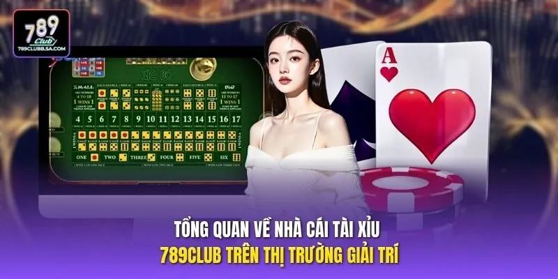 Tổng quan về nhà cái tài xỉu 789Club trên thị trường giải trí