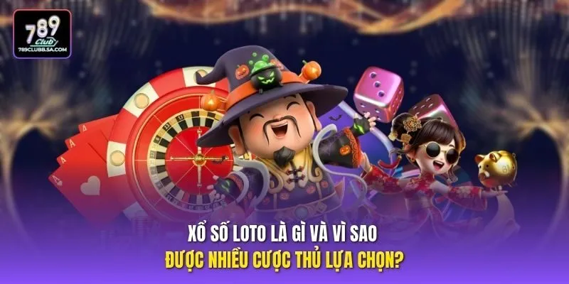 Xổ số loto là gì và vì sao được nhiều cược thủ lựa chọn? Xổ số loto là gì và vì sao được nhiều cược thủ lựa chọn?